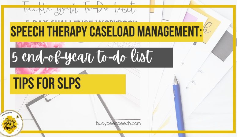 Speech Therapy Caseload Management: 5 End of Year To-Do List Tips